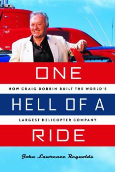 Hardcover One Hell of a Ride: How Craig Dobbin Built the World's Largest Helicopter Company Book