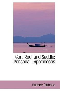 Gun, Rod, and Saddle : Personal Experiences