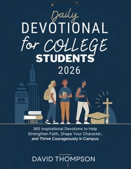 DAILY DEVOTIONAL FOR COLLEGE STUDENTS 2026: 365 Inspirational Devotions to Help strengthen Faith Shape Your Character and Thrive Courageously in Campus