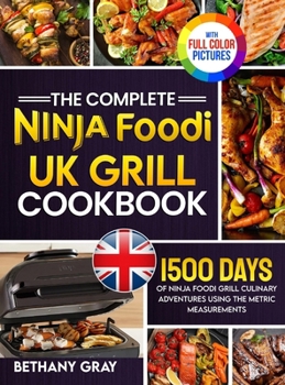 Hardcover The Complete Ninja Foodi Grill UK Cookbook: 1500 Days of Ninja Foodi Grill Culinary Adventures Using the Metric Measurements and No-Fuss Local Ingredi Book