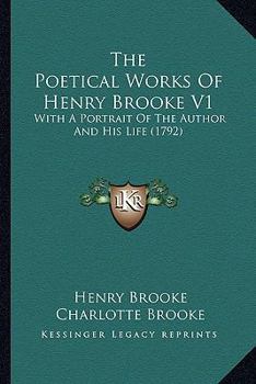 Paperback The Poetical Works of Henry Brooke V1 the Poetical Works of Henry Brooke V1: With a Portrait of the Author and His Life (1792) with a Portrait of the Book