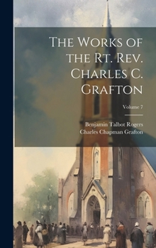 Hardcover The Works of the Rt. Rev. Charles C. Grafton; Volume 7 Book