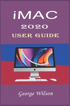 Paperback iMac 2020 User Guide: For Beginners and Advanced Level Users in Mastering the iMac 27-Inch Model and the Newest Version of iMac OS Book