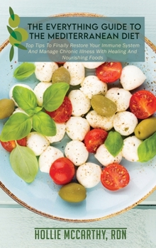 Hardcover The Everything Guide To The Mediterranean Diet: Top Tips To Finally Restore Your Immune System And Manage Chronic Illness With Healing And Nourishing Book