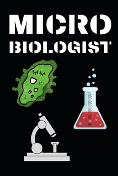 Microbiologist: Microbiology Notebook/Journal To Write In, Funny Microbiologist Gifts For Women, Men, Adults, Teachers, Scientists Gifts (6" x 9")