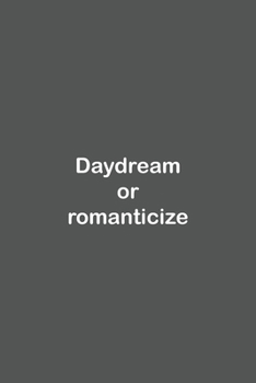 Daydream or romanticize: Lined Notebook / Journal Gift, 110 Pages, 6x9, Soft Cover, Matte Finish,
