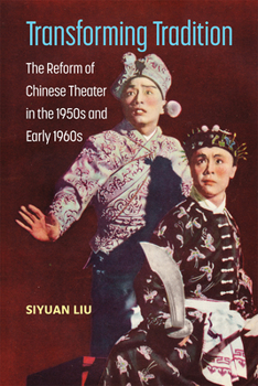 Hardcover Transforming Tradition: The Reform of Chinese Theater in the 1950s and Early 1960s Book