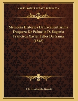 Paperback Memoria Historica Da Excellentissima Duqueza De Palmella D. Eugenia Francisca Xavier Telles Da Gama (1848) [Portuguese] Book