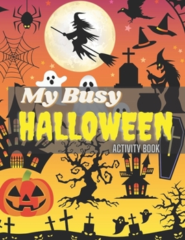 Paperback My Busy Halloween Activity Book: My Very Busy Book All About Halloween Night For Boys Girls ages 4-8 8-12 Book