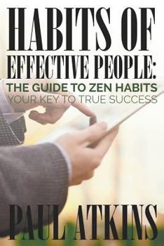 Paperback Habits of Effective People: The Guide to Zen Habits: Your Key to True Success Book