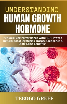 Paperback Understanding Human Growth Hormone: "Unlock Peak Performance With HGH: Proven Natural Boost Strategies, Dosage Guidelines & Anti-Aging Benefits" Book