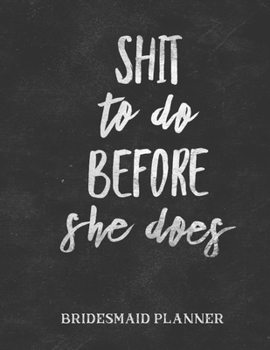 Paperback Shit to Do Before She Does Bridesmaid Planner: Funny Bridal Party Tasks and Party Planner for Things to do, Important Dates, Trackers & More: Maid of Book
