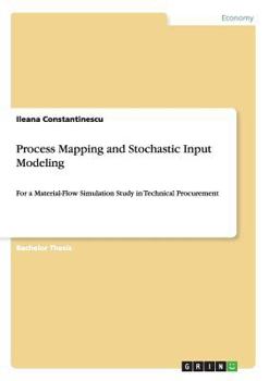 Paperback Process Mapping and Stochastic Input Modeling: For a Material-Flow Simulation Study in Technical Procurement Book
