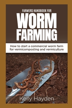 FARMERS HANDBOOK FOR WORM FARMING: How to start a commercial worm farm for vermicomposting and vermiculture