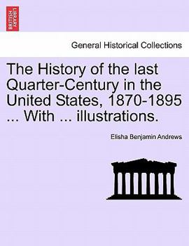 Paperback The History of the Last Quarter-Century in the United States, 1870-1895 ... with ... Illustrations. Book