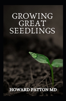 Paperback Growing Great Seedlings: The Essential Guide To Grow Healthy, Productive Vegetables, Herbs, and Flowers from Seeds Book