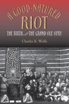 A Good-Natured Riot: The Birth of the Grand Ole Opry - Book  of the Country Music Foundation Press
