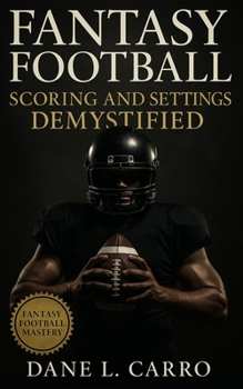 Paperback Fantasy Football Scoring and Settings Demystified: Master Every Format and Rule to Draft Smarter, Win More, and Outsmart Your League Book