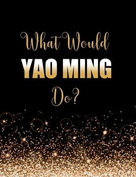 Paperback What Would Yao Ming Do?: Large Notebook/Diary/Journal for Writing 100 Pages, Yao Ming Gift for Fans Book
