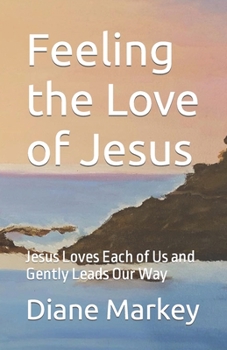 Paperback Feeling the Love of Jesus: Jesus Loves Each of Us and Gently Leads Our Way Book