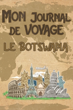 Mon Journal de Voyage le Botswana: 6x9 Carnet de voyage I Journal de voyage avec instructions, Checklists et Bucketlists, cadeau parfait pour votre s�jour au Botswana et pour chaque voyageur.
