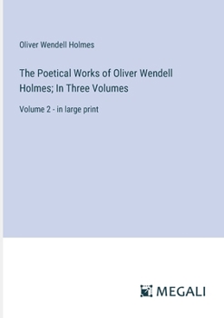 Paperback The Poetical Works of Oliver Wendell Holmes; In Three Volumes: Volume 2 - in large print Book