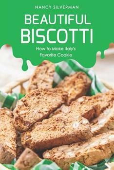 Paperback Beautiful Biscotti: How to Make Italy's Favorite Cookie Book