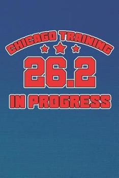 Paperback Chicago Training 26.2 In Progress: Running in the Marathon (Gifts for Chicago Marathon Runners) Book