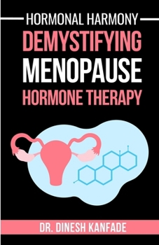 Hormonal Harmony: Demystifying Menopause Hormone Therapy: Hormone Therapy Isn't About Defying Age; It's About Empowering Women to Live Healthier, ... Vibrant Lives Post-Menopause (Women’s Health)