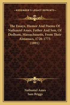 Paperback The Essays, Humor And Poems Of Nathaniel Ames, Father And Son, Of Dedham, Massachusetts, From Their Almanacs, 1726-1775 (1891) Book