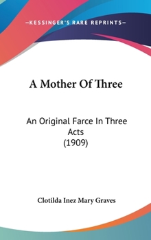 Hardcover A Mother of Three: An Original Farce in Three Acts (1909) Book