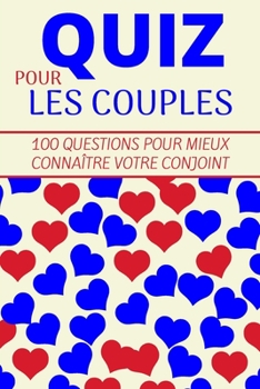 Quiz Pour Les Couples: Quiz Entre Amoureux - 100 Questions Pour Mieux Conna�tre Votre Conjoint - Parfait Cadeau Pour La Saint Valentin, Mariage, Anniversaire ... - Format (6'' x 9''), 100 Pages.