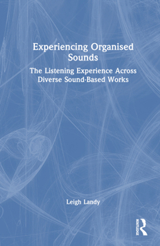 Hardcover Experiencing Organised Sounds: The Listening Experience Across Diverse Sound-Based Works Book