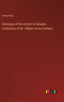 Catalogue of the Artistic & Valuable Collections of Mr. William Henry Hurlbert