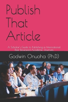 Publish That Article: A Scholar's Guide to Publishing in International Peer-Reviewed Academic Journals