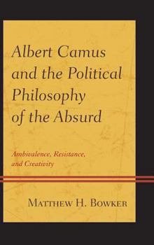 Hardcover Albert Camus and the Political Philosophy of the Absurd: Ambivalence, Resistance, and Creativity Book