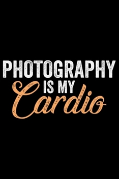 Paperback Photography Is My Cardio: Photographer's Notebook Journal, Photography Notebook, Photography journal, College Ruled Journal, Notebook for Photog Book