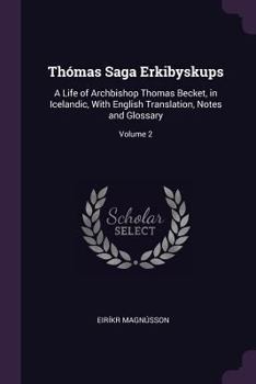 Paperback Thómas Saga Erkibyskups: A Life of Archbishop Thomas Becket, in Icelandic, With English Translation, Notes and Glossary; Volume 2 Book