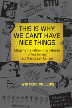 Paperback This Is Why We Can't Have Nice Things: Mapping the Relationship Between Online Trolling and Mainstream Culture Book