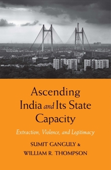 Hardcover Ascending India and Its State Capacity: Extraction, Violence, and Legitimacy Book