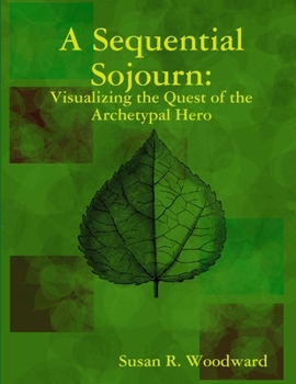 Paperback A Sequential Sojourn: Visualizing the Quest of the Archetypal Hero Book