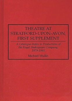 Theatre at Stratford-upon-Avon, First Supplement: A Catalogue-Index to Productions of the Royal Shakespeare Company, 1979-1993 (Bibliographies and Indexes in the Performing Arts)