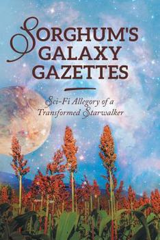 Paperback Sorghum's Galaxy Gazettes: Sci-Fi Allegory of a Transformed Starwalker Book