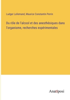 Paperback Du rôle de l'alcool et des anesthésiques dans l'organisme, recherches expérimentales [French] Book