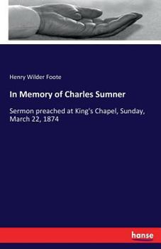 Paperback In Memory of Charles Sumner: Sermon preached at King's Chapel, Sunday, March 22, 1874 Book