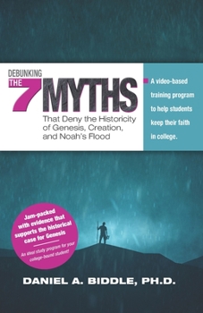 Paperback Debunking the Seven Myths that Deny the Historicity of Genesis, Creation, and Noah's Flood: A video-based training program to help students keep their Book