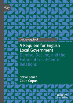 Hardcover A Requiem for English Local Government: Demise, Decline, and the Future of Local-Centre Relations Book