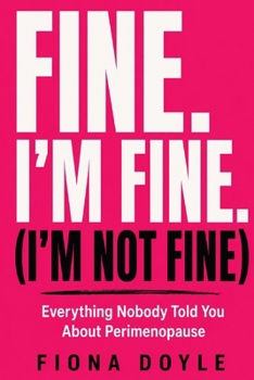 Paperback Fine. I'm Fine. (I'm Not Fine): Everything Nobody Told You About Perimenopause Book