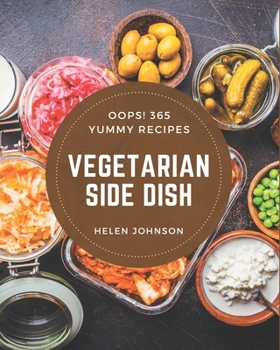 Paperback Oops! 365 Yummy Vegetarian Side Dish Recipes: Yummy Vegetarian Side Dish Cookbook - Your Best Friend Forever Book