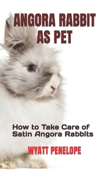 Paperback Angora Rabbit as Pet: How to Take Care of Satin Angora Rabbits Book